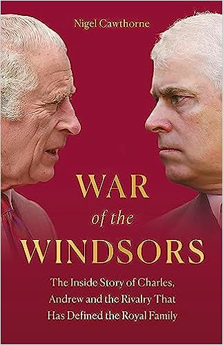 War of the Windsors: The Inside Story of Charles, Andrew and the Rivalry That Has Defined the Royal Family